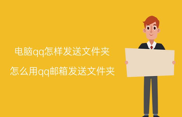 电脑qq怎样发送文件夹 怎么用qq邮箱发送文件夹？